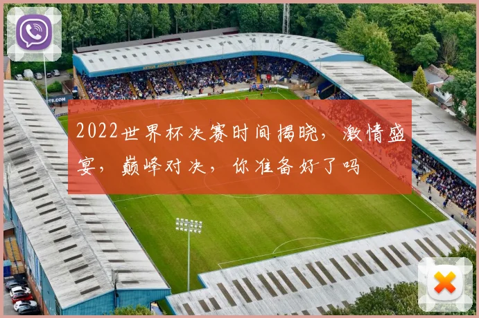 2022世界杯决赛时间揭晓，激情盛宴，巅峰对决，你准备好了吗