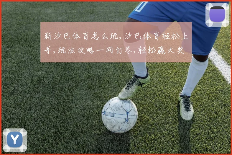 新沙巴体育怎么玩,沙巴体育轻松上手,玩法攻略一网打尽,轻松赢大奖